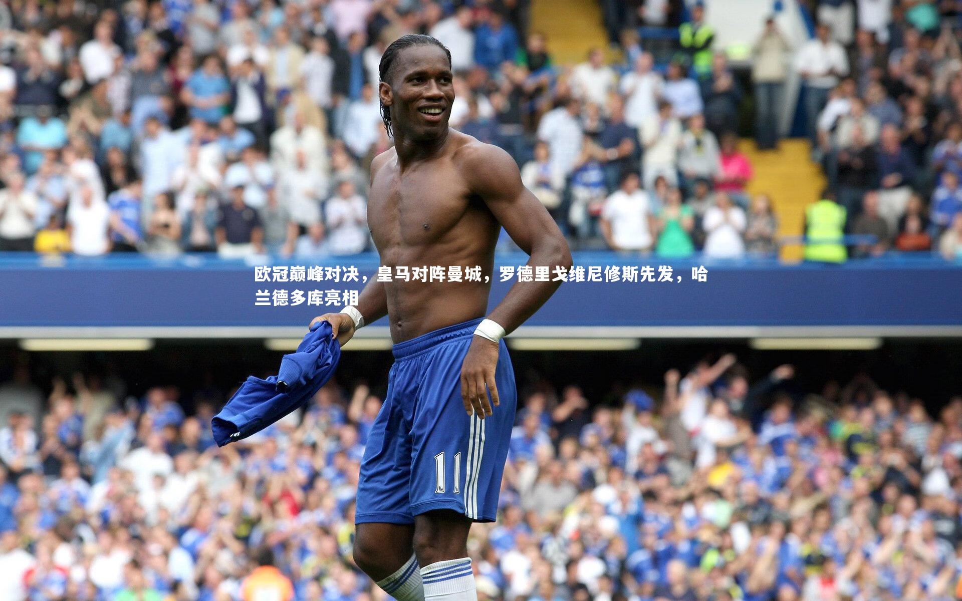 欧冠巅峰对决，皇马对阵曼城，罗德里戈维尼修斯先发，哈兰德多库亮相