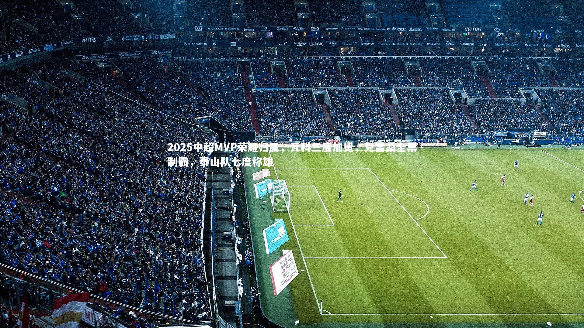 2025中超MVP荣耀归属，瓦科三度加冕，克雷桑全票制霸，泰山队七度称雄